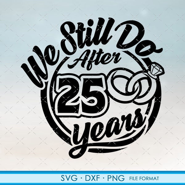 25, 25th Anniversary svg Cricut Wedding  Anniversary Gift 25th Anniversary svg, png, dxf clipart files. We still Do 25th Anniversary svg