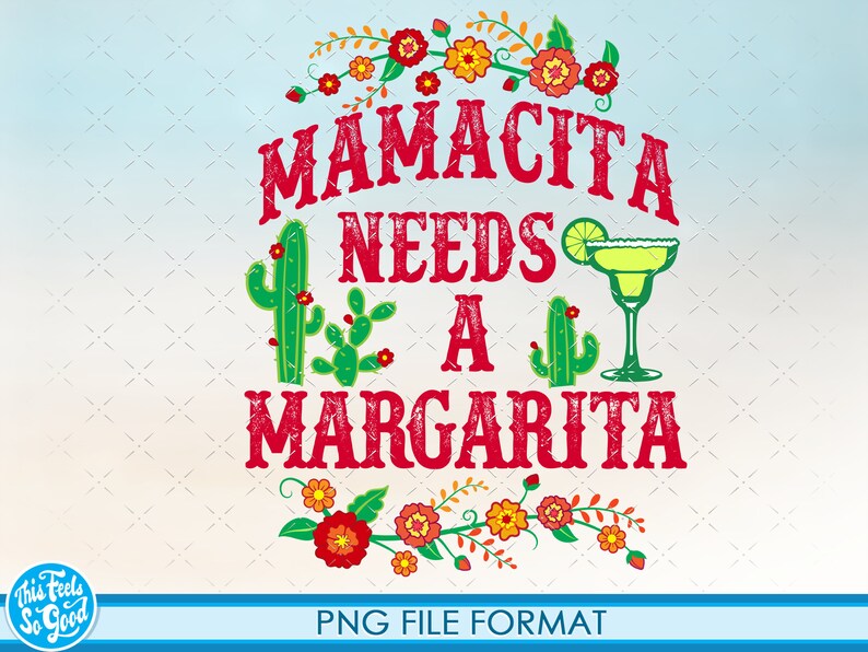 May include: Red and green graphic with the text "Mamacita Needs a Margarita" with a margarita glass and cactus illustrations. The graphic is surrounded by a floral border.
