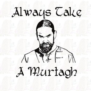 Puede incluir: Ilustración en blanco y negro de un hombre con barba y una expresión seria. El texto "Always Take A Murtagh" está arriba y abajo de la imagen.