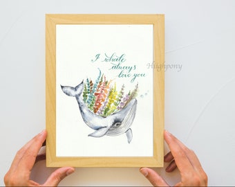 I Whale Always Love You - watercolor Floral art print / digital download /greeting Card with Handwritten Calligraphy/ Happy Father’s Day/