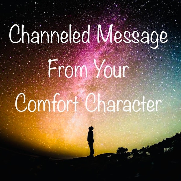 Channeled Message From Your Comfort Character