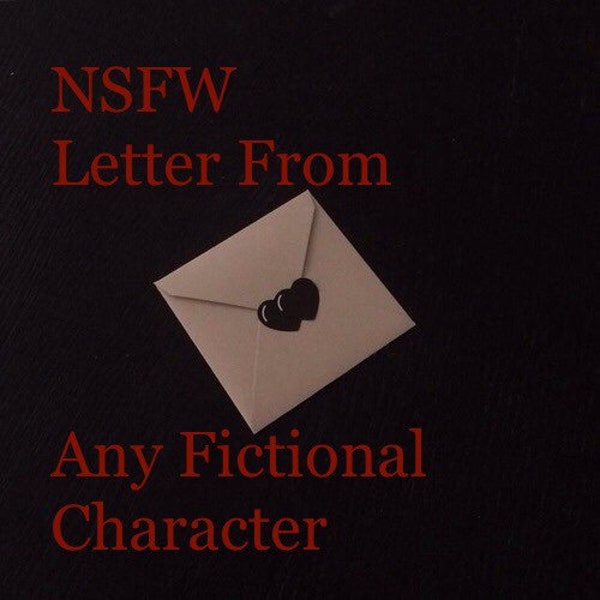 NSFW 18+ Letter From Any Fictional Character | READ DESCRIPTION