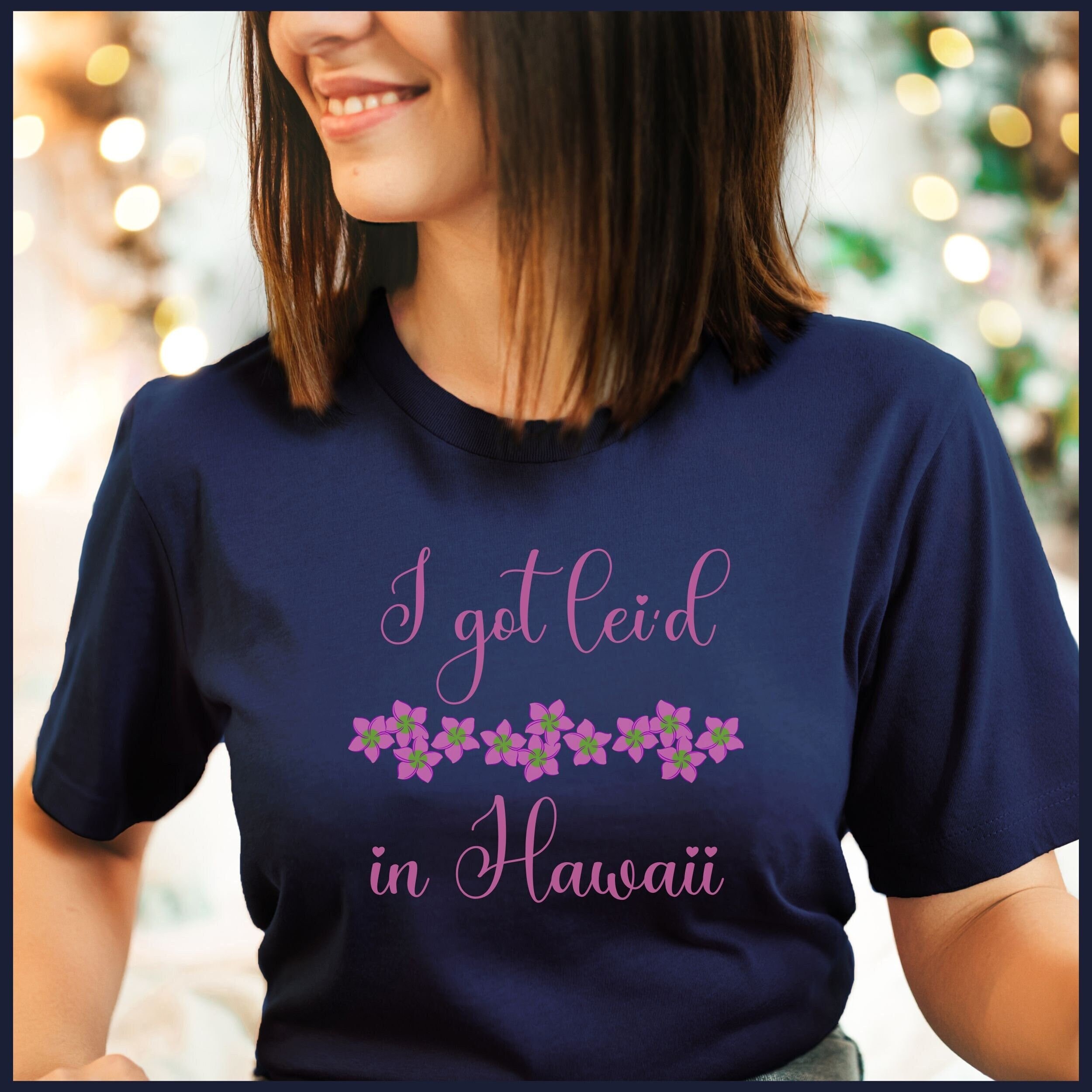 I Got Lei'd in Hawaii Tee, Hawaiian Shirt, Plumeria Lei TShirt, Hawaii Honeymoon T-Shirt, Maui Wedding Gift, Summer Hawaii Gift, Just Maui'd