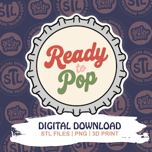 May include: A circular bottle cap graphic with a light cream center and a silver-toned serrated edge. The text Ready to Pop is written in red and green script. Below the cap, a white brushstroke contains the text DIGITAL DOWNLOAD STL FILES PNG 3D PRINT.