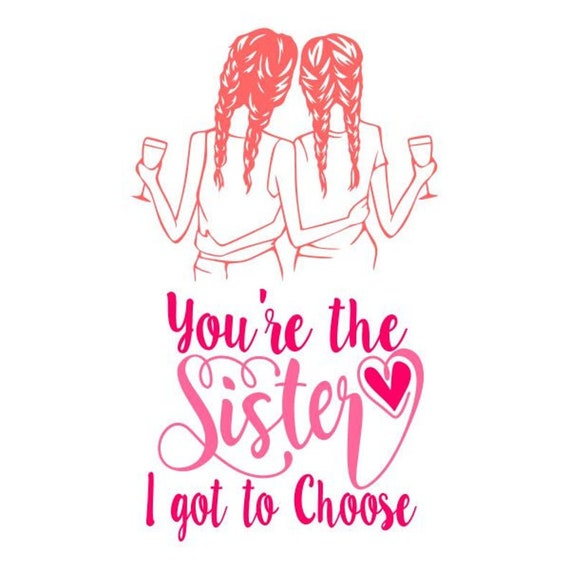 You're the Sister I Got to Choose Best Friends Cuttable Etsy