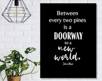 Nature quote —"Between every two pines . . ." by John Muir printable wall sign, chalkboard or minimalist style