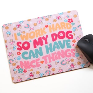 I work hard so my dog can have nice things desk mouse pad