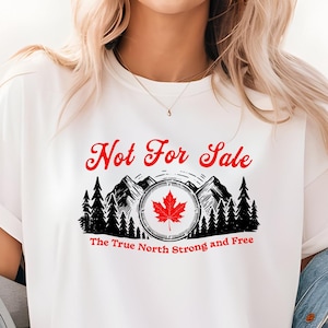 Canada is Not for Sale Shirt, True North Strong & Free, Canada Day Tee, Proud to be Canadian, Canada Independence Shirt, Maple Leaf T-Shirt
