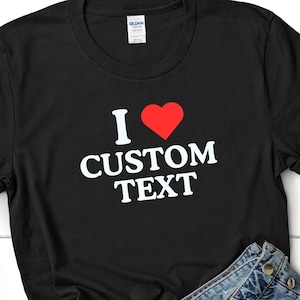 I Love Custom Shirt, Personalized I Love Shirt, I Heart Custom Shirt, Custom Valentines Day Gift, Custom I Love Shirt, I Love Shirt, Gift