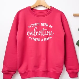 I Don&#39;t Need A Valentine Sweatshirt, I Need A Nap Sweatshirt, Funny Anti Valentine’s Day Shirt, Funny Single Shirt, Valentines Day Hoodie