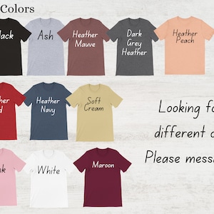 May include: T-shirt Colors: Black, Ash, Heather Mauve, Dark Grey Heather, Heather Peach, Heather Red, Heather Navy, Soft Cream, Pink, White, Maroon.  Looking for a different color? Please message us!