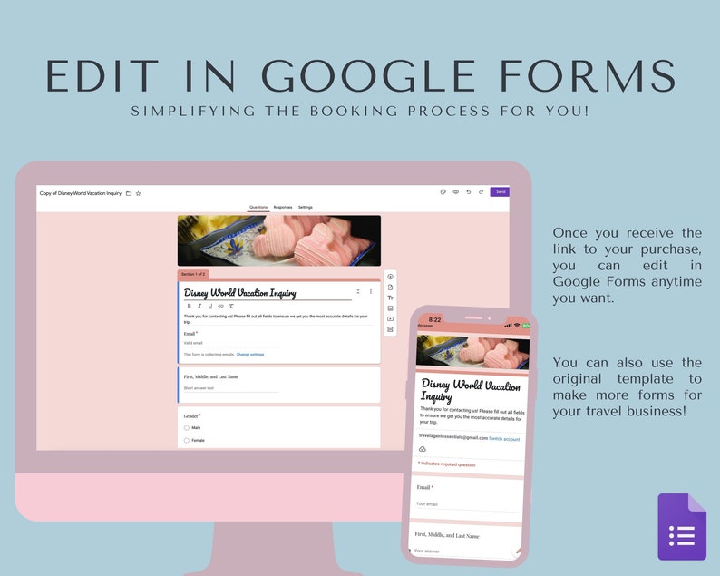May include: A computer screen and a smartphone display a Google Form titled "Disney World Vacation Inquiry". The form asks for contact information, including email, first, middle, and last name, and gender. The form is pink and white with a picture of pink marshmallow treats in the background. The text "Edit in Google Forms" is displayed above the image. The text "Simplifying the booking process for you!" is displayed below the text "Edit in Google Forms".