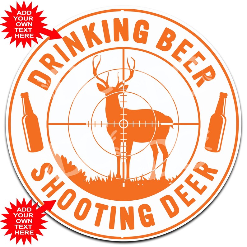 May include: Orange and white round metal sign with the text "Drinking Beer Shooting Deer" and a silhouette of a deer in a target scope. Two beer bottles are on either side of the deer.