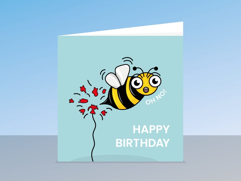 May include: A blue birthday card with a cartoon bee flying away from a red flower. The bee has a surprised expression and says "Oh no!" The card says "Happy Birthday".