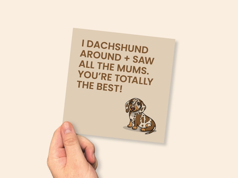 May include: A brown and white dachshund dog sits on a beige background. The text reads "I dachshund around + saw all the mums. You're totally the best!"