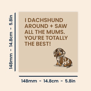 May include: A tan card with brown text that reads "I dachshund around + saw all the mums. You're totally the best!" and a cartoon image of a brown and white dachshund.