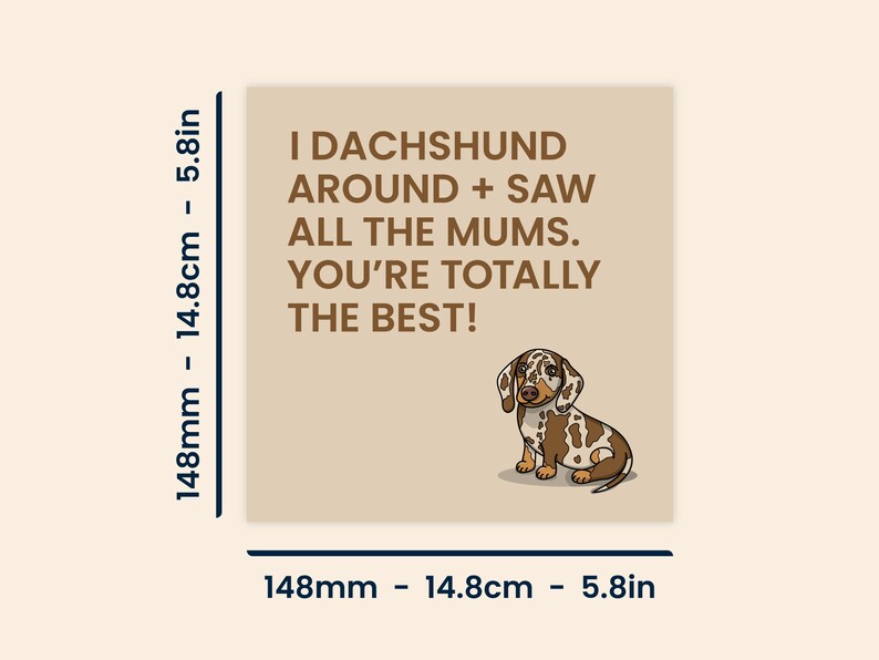 May include: A tan card with brown text that reads "I dachshund around + saw all the mums. You're totally the best!" and a cartoon image of a brown and white dachshund.