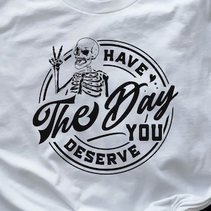 Have the day you deserve Svg Png Files, Peace sign skeleton svg, Funny karma svg, Snarky svg, Funny skeleton svg, Svg files for cricut
