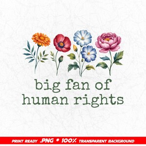 May include: Watercolor floral design featuring an orange, red, blue, and pink flowers with green leaves. The text "big fan of human rights" is in green font below the flowers. The background is white with a textured pattern.