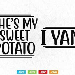 May include: A black and white graphic design with the text "SHE'S MY SWEET POTATO" and "I YAM". The text is in a bold, playful font, perfect for couples or friends. The design includes file type icons: .SVG, .EPS, .DXF, and .PNG.