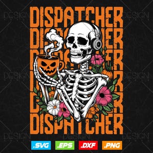 May include: A black and orange graphic featuring a skeleton wearing a headset and holding a steaming pumpkin-shaped coffee mug. The word "DISPATCHER" is stacked vertically in orange. Flowers and leaves surround the skeleton. The design includes .SVG, .EPS, .DXF, and .PNG file type icons.