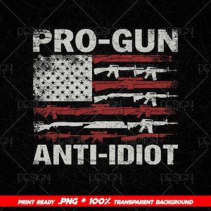 May include: A distressed graphic design with the American flag, its stripes replaced by rifles. The words "PRO-GUN" and "ANTI-IDIOT" are in white, bold text. The background is black with a textured effect.