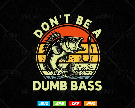 Funny Don't Be Dumb Bass Fishing Dad Svg Png, Fisherman Daddy