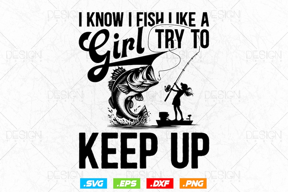 Svg Files For Cricut,I Know I Fish Like A Girl Try To Keep Up Fishing Svg Png, Fishing Hook Svg, Bass Fishing, Fishing Love Gifts Shirt Alwasky