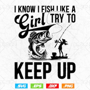 Op de afbeelding: Zwart-wit grafisch ontwerp met een springende vis, een vrouw die vanaf een boot vist en de tekst "I KNOW I FISH LIKE A GIRL TRY TO KEEP UP". Het ontwerp bevat .SVG, .EPS, .DXF en .PNG bestandstype-pictogrammen.