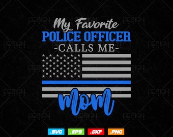 My Favorite Police Officer Calls Me Mom Gift Thin Blue Line T shirt Design Ai Sv Png Files, Mothers Day Police Svg Files For Cricut