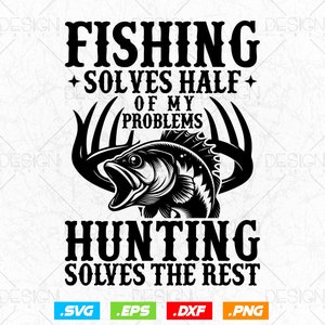 Può includere: Grafica in bianco e nero con la scritta "FISHING SOLVES HALF OF MY PROBLEMS" sopra un'illustrazione di pesce e "HUNTING SOLVES THE REST" sotto. Include icone di tipo di file .SVG, .EPS, .DXF e .PNG.