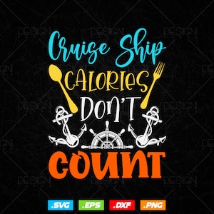 May include: A graphic design with the text "Cruise Ship Calories Don't Count" in yellow, blue, and white text. The design includes a spoon, fork, and two anchors. The text "Cruise Ship" is in a blue cursive font. The text "Calories Don't Count" is in a yellow block font. The text "Count" is in an orange block font. The design also includes the text ".SVG .EPS .DXF .PNG" in a white block font.