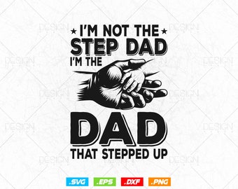 I'm Not The Step Dad Png Fathers Day Svg, Bonus Dad Step dad Gift, I'm The Dad That Stepped Up T Shirt Design, Instant Download