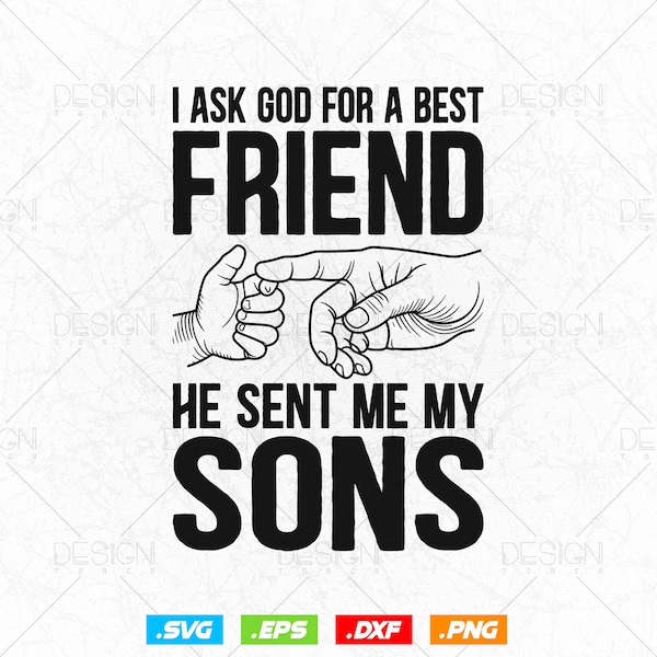 Dad's Best Friend - I Asked God For a Best Friend He Sent Me My Sons Father's Day T-shirt Design Png Svg Files, Dad Daddy Svg Cutting File