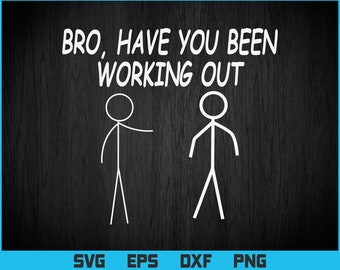 Divertente Stick Figure Gym Jokes Bro Hai lavorato su file Svg Png, Fitness T-shirt Design regalo per Work Out, Body Builder Svg File