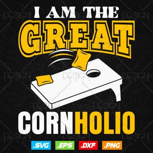 May include: A graphic design featuring the text "I AM THE GREAT CORNHOLIO" in yellow and white. The design includes a white cornhole board with a bean bag toss. The background is black.