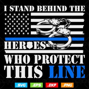 I Stand Behind The Heroes Who Protect This Line Police Svg Png, Thin Blue Line USA Flag Patriotic Gifts For 4th Of July, Fathers Day Svg