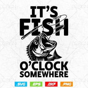 May include: Black and white graphic design with the text "It's Fish O'Clock Somewhere". The graphic features a fish with a fishing rod and line.