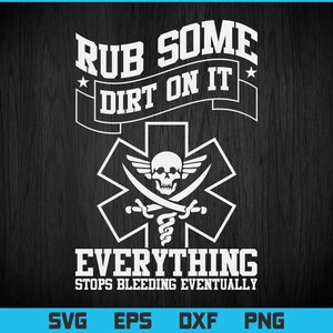 May include: White text on a black background reads "Rub some dirt on it" with a star on either side of the text. Below the text is a white star of life with a skull and crossbones inside. Below the star of life is the text "Everything stops bleeding eventually".