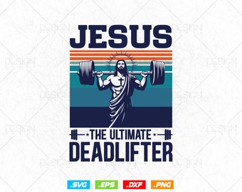 Christian Athlete Workout Jesus Ultimate Deadlifter Svg Png Files, Fitness T-shirt Design gift for Workout, Gym Workout Svg files for Cricut