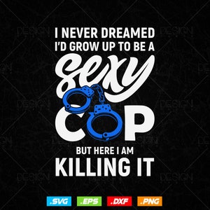 Funny Police Gift I Never Dreamed Sexy Cop Vector T shirt Design Ai Svg Png Files, Polce svg files for cricut, Police Png Sublimation Files