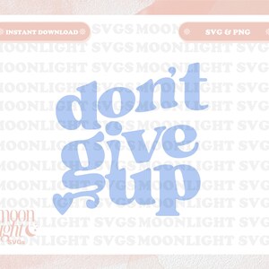 Don&#39;t Give Up SVG Cute Trendy Positive Quote SVG PNG Design for Graphic T-Shirts, Phone, Mugs, Stickers, Tote Bags & More - Commercial Use