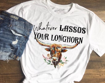 Whatever Lassos Your Longhorn Sublimation Design PNG Download
