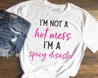 I’m Not A Hot Mess, I’m A Spicy Disaster Sublimation Design Download PNG