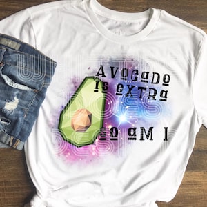 Avocado is extra... so am I sublimation design download PNG