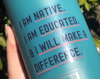 I am Native. I am Educated. & I will make a difference. Clear Vinyl Sticker