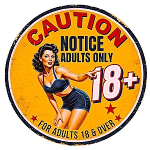 May include: A circular metal sign with a yellow background featuring a pin-up style illustration of a person in a dark blue two-piece outfit. The text reads CAUTION NOTICE ADULTS ONLY 18+ FOR ADULTS 18 & OVER in red, blue, and white lettering.