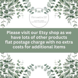 May include: The image features a white background with green eucalyptus leaves and the text "Personalise365 CUSTOM LASER CUTTING & ENGRAVING". Below the logo, the text reads "Please visit our Etsy shop as we have lots of other products flat postage charge with no extra costs for additional items."
