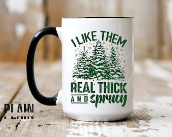 I Like Them Real Thick and Sprucy Mug - 15 oz Coffee Mug - Black Rim - Christmas - Gifts - Coffee Mug