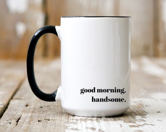 Good Morning Handsome Mug - 15 oz Coffee Mug - Mugs with Sayings - Funny Sayings - Mugs for Him - His/Her Mugs
